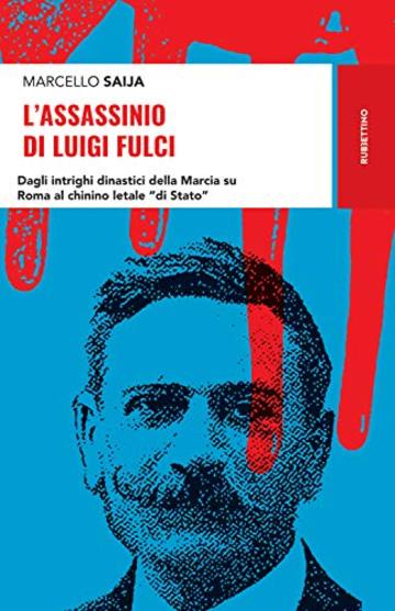 L'assassinio di Luigi Fulci: Dagli intrighi dinastici della Marcia su Roma al chinino letale "di Stato"